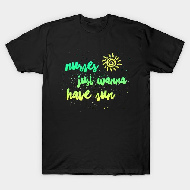 Nurses Just Wanna Have Sun Funny Nursing T-Shirt by studiokrk